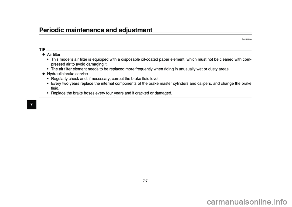 YAMAHA XSR 900 2022  Owners Manual Periodic maintenance and adjustment
7-7
1
2
3
4
5
67
8
9
10
11
12
13
EAU72800
TIP
Air filter
 This model’s air filter is equipped wi th a disposable oil-coated paper elemen t, which must not be c