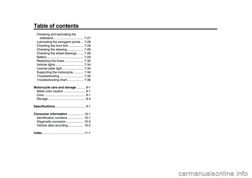 YAMAHA XSR 900 2022 Owners Manual Table of contentsChecking and lubricating the sidestand ................................... 7-27
Lubricating the swingarm pivots ... 7-28
Checking the front fork ................. 7-28
Checking the st YAMAHA XSR 900 2022 Owners Manual Table of contentsChecking and lubricating the sidestand ................................... 7-27
Lubricating the swingarm pivots ... 7-28
Checking the front fork ................. 7-28
Checking the st