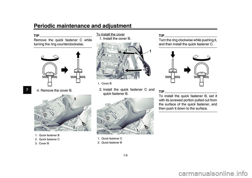 YAMAHA XSR 900 2022  Owners Manual Periodic maintenance and adjustment
7-9
1
2
3
4
5
67
8
9
10
11
12
13
TIPRemove the quick fastener C whileturning the ring counterclockwise.
4. Remove the cover B. To install the cover
1. Install the c