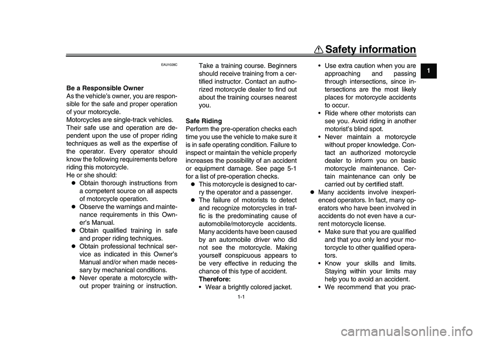 YAMAHA XSR 900 2022  Owners Manual 1-1
12
3
4
5
6
7
8
9
10
11
12
13
Safety information
EAU1028C
Be a Responsible Owner
As the vehicle’s owner, you are respon-
sible for the safe and proper operation
of your motorcycle.
Motorcycles ar