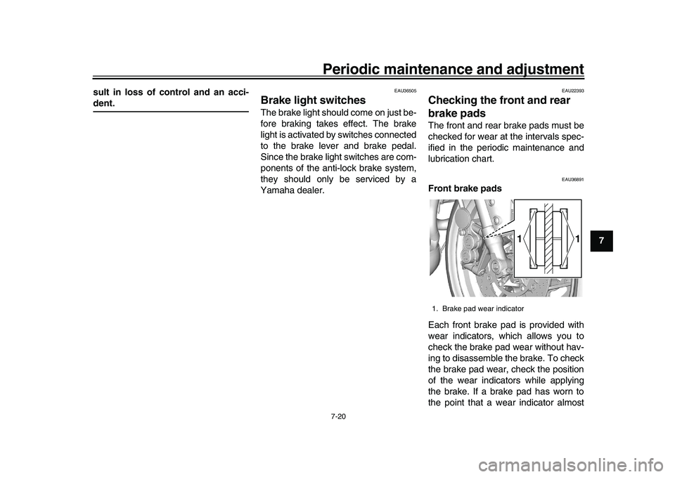 YAMAHA XSR 900 2022 Owners Manual Periodic maintenance and adjustment7-20
1
2
3
4
5
678
9
10
11
12
13
sult in loss of control and an acci-
dent.
EAU36505
Brake light switchesThe brake light should come on just be-
fore braking takes e YAMAHA XSR 900 2022 Owners Manual Periodic maintenance and adjustment7-20
1
2
3
4
5
678
9
10
11
12
13
sult in loss of control and an acci-
dent.
EAU36505
Brake light switchesThe brake light should come on just be-
fore braking takes e
