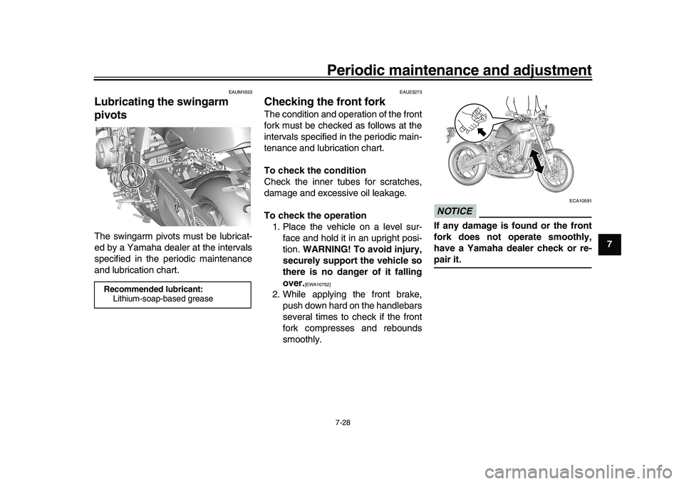 YAMAHA XSR 900 2022 Owners Manual Periodic maintenance and adjustment7-28
1
2
3
4
5
678
9
10
11
12
13
EAUM1653
Lubricating the swingarm
pivotsThe swingarm pivots must be lubricat-
ed by a Yamaha dealer at the intervals
specified in t YAMAHA XSR 900 2022 Owners Manual Periodic maintenance and adjustment7-28
1
2
3
4
5
678
9
10
11
12
13
EAUM1653
Lubricating the swingarm
pivotsThe swingarm pivots must be lubricat-
ed by a Yamaha dealer at the intervals
specified in t