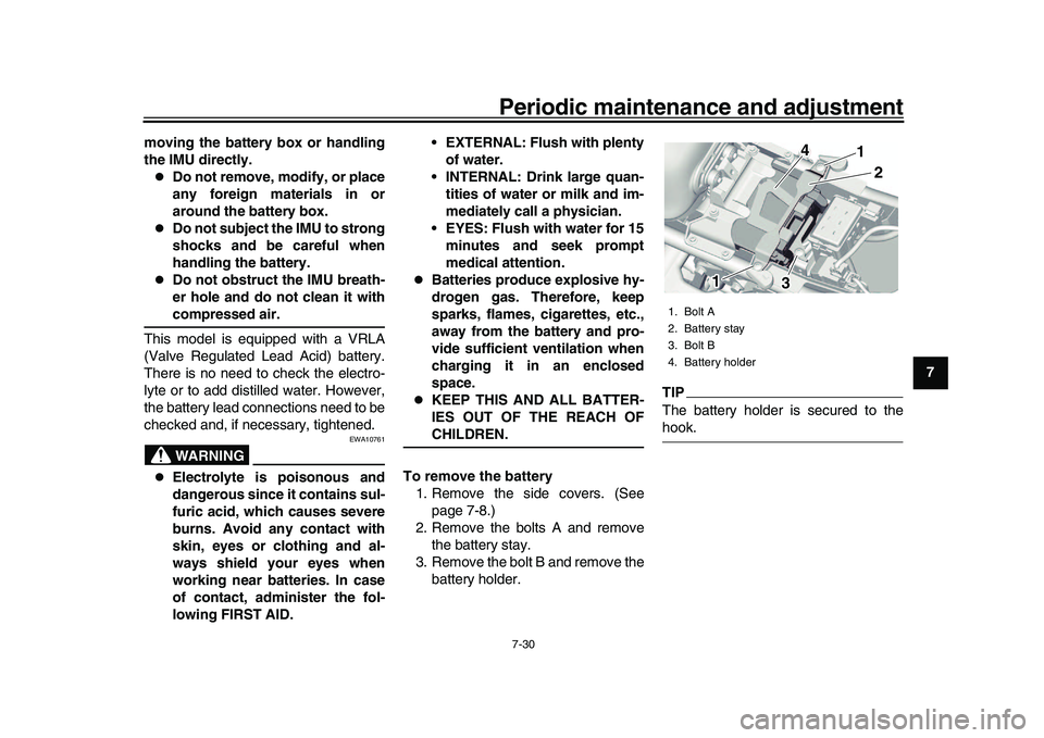 YAMAHA XSR 900 2022  Owners Manual Periodic maintenance and adjustment7-30
1
2
3
4
5
678
9
10
11
12
13
moving the battery box or handling
the IMU directly.

Do not remove, modify, or place
any foreign materials in or
around the batt