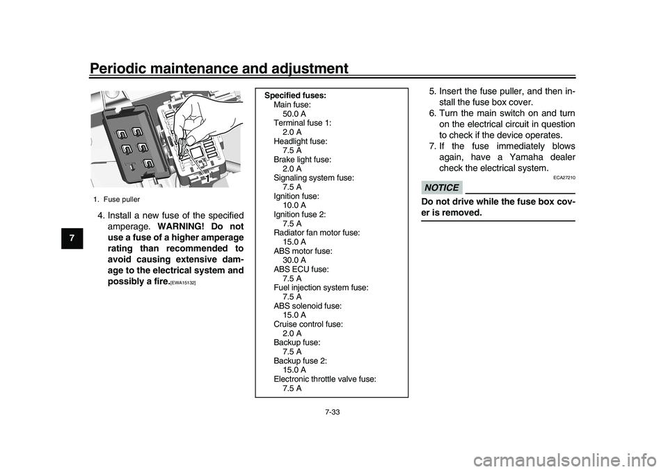 YAMAHA XSR 900 2022 Owners Manual Periodic maintenance and adjustment
7-33
1
2
3
4
5
67
8
9
10
11
12
13 4. Install a new fuse of the specified
amperage.  WARNING! Do not
use a fuse of a higher amperage
rating than recommended to
avoid