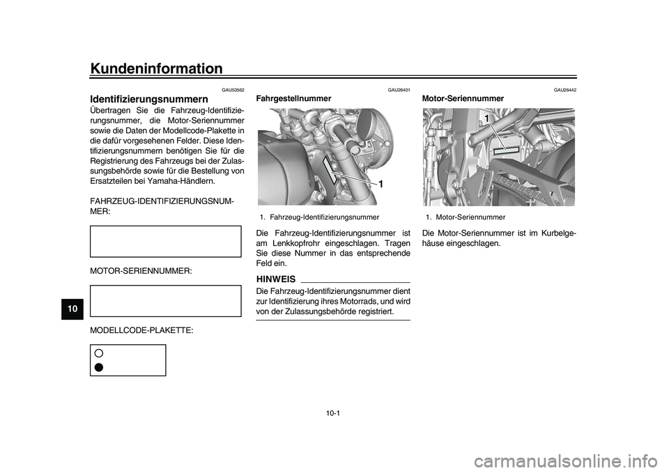 YAMAHA XSR 900 2022 Betriebsanleitungen (in German) 10-1
1
2
3
4
5
6
7
8
910
11
12
13
Kundeninformation
GAU53562
IdentifizierungsnummernÜbertragen Sie die Fahrzeug-Identifizie-
rungsnummer, die Motor-Seriennummer
sowie die Daten der Modellcode-Plakett YAMAHA XSR 900 2022 Betriebsanleitungen (in German) 10-1
1
2
3
4
5
6
7
8
910
11
12
13
Kundeninformation
GAU53562
IdentifizierungsnummernÜbertragen Sie die Fahrzeug-Identifizie-
rungsnummer, die Motor-Seriennummer
sowie die Daten der Modellcode-Plakett