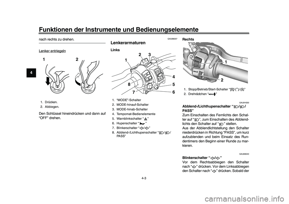 YAMAHA XSR 900 2022  Betriebsanleitungen (in German) Funktionen der Instrumente und Bedienungselemente
4-3
1
2
34
5
6
7
8
9
10
11
12
13
nach rechts zu drehen.
Lenker entriegelnDen Schlüssel hineindrücken und dann auf
“OFF” drehen.
GAU66057
Lenkera