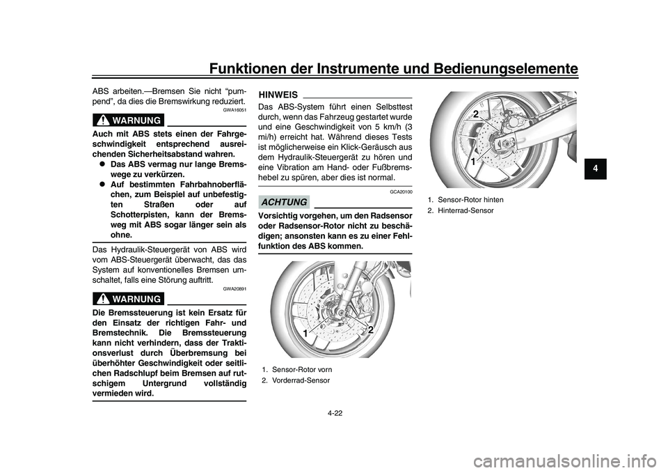 YAMAHA XSR 900 2022 Betriebsanleitungen (in German) Funktionen der Instrumente und Bedienungselemente
4-22
1
2
345
6
7
8
9
10
11
12
13
ABS arbeiten.—Bremsen Sie nicht “pum-
pend”, da dies die Bremswirkung reduziert.
WARNUNG
GWA16051
Auch mit ABS YAMAHA XSR 900 2022 Betriebsanleitungen (in German) Funktionen der Instrumente und Bedienungselemente
4-22
1
2
345
6
7
8
9
10
11
12
13
ABS arbeiten.—Bremsen Sie nicht “pum-
pend”, da dies die Bremswirkung reduziert.
WARNUNG
GWA16051
Auch mit ABS