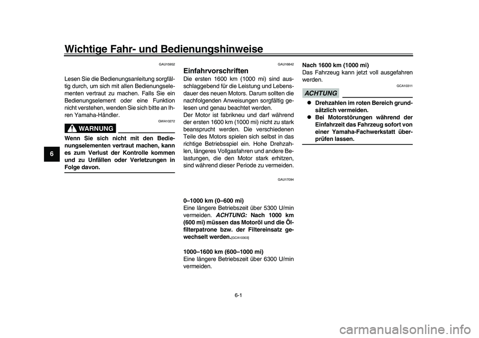 YAMAHA XSR 900 2022  Betriebsanleitungen (in German) 6-1
1
2
3
4
56
7
8
9
10
11
12
13
Wichtige Fahr- und  Bedienungshinweise
GAU15952
Lesen Sie die Bedienungsanleitung sorgfäl-
tig durch, um sich mit allen Bedienungsele-
menten vertraut zu machen. Fall