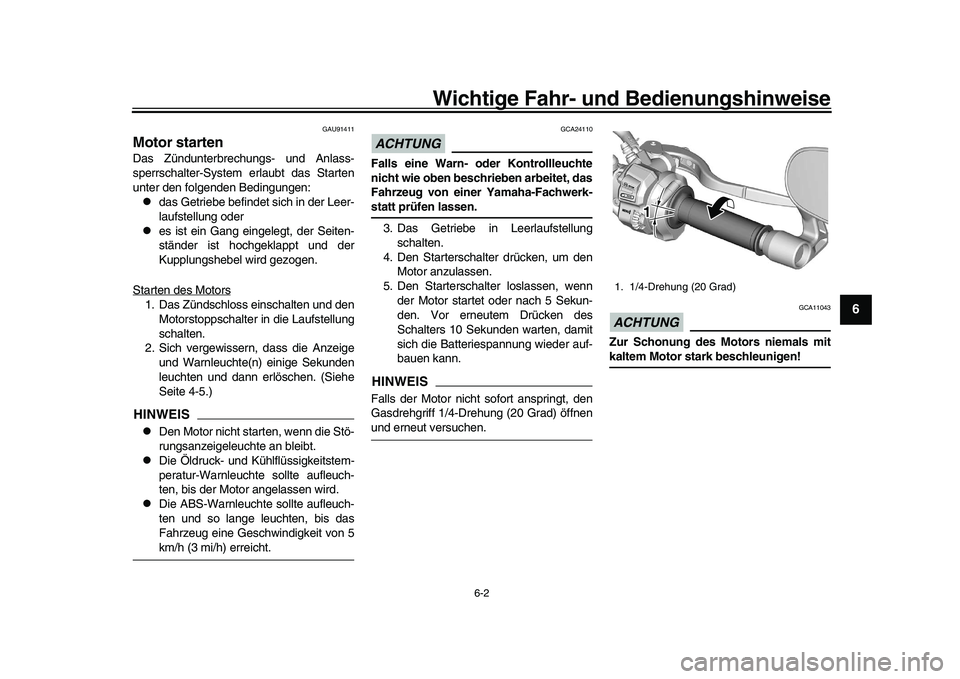 YAMAHA XSR 900 2022  Betriebsanleitungen (in German) Wichtige Fahr- und Bedienungshinweise
6-2
1
2
3
4
567
8
9
10
11
12
13
GAU91411
Motor startenDas Zündunterbrechungs- und Anlass-
sperrschalter-System  erlaubt das Starten
unter den folgenden Bedingung