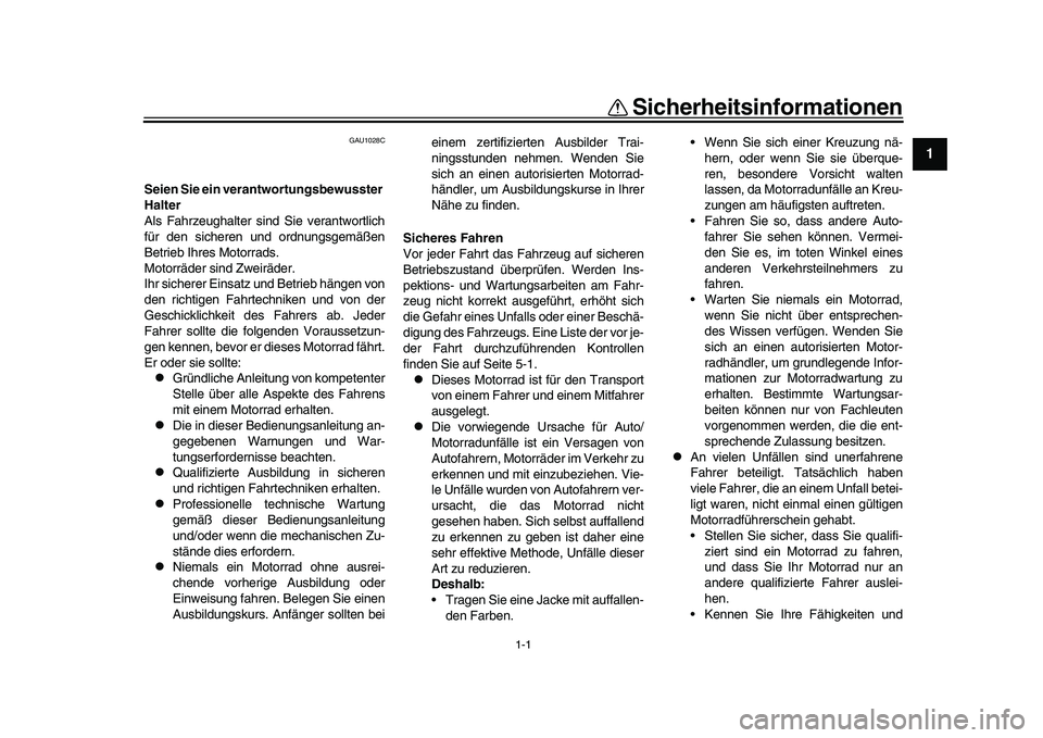 YAMAHA XSR 900 2022  Betriebsanleitungen (in German) 1-1
12
3
4
5
6
7
8
9
10
11
12
13
Sicherheitsinformationen
GAU1028C
Seien Sie ein verantwortungsbewusster 
Halter
Als Fahrzeughalter sind Sie verantwortlich
für den sicheren und ordnungsgemäßen
Betr