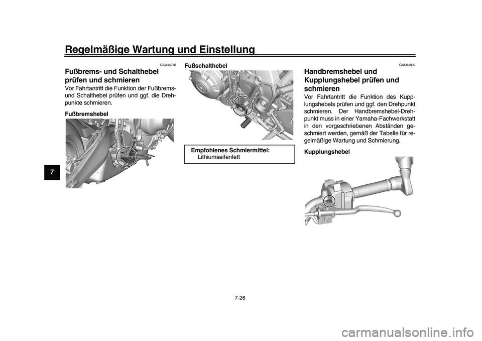 YAMAHA XSR 900 2022  Betriebsanleitungen (in German) Regelmäßige Wartung und Einstellung
7-26
1
2
3
4
5
67
8
9
10
11
12
13
GAU44276
Fußbrems- und Schalthebel 
prüfen und schmierenVor Fahrtantritt die Funktion der Fußbrems-
und Schalthebel prüfen u