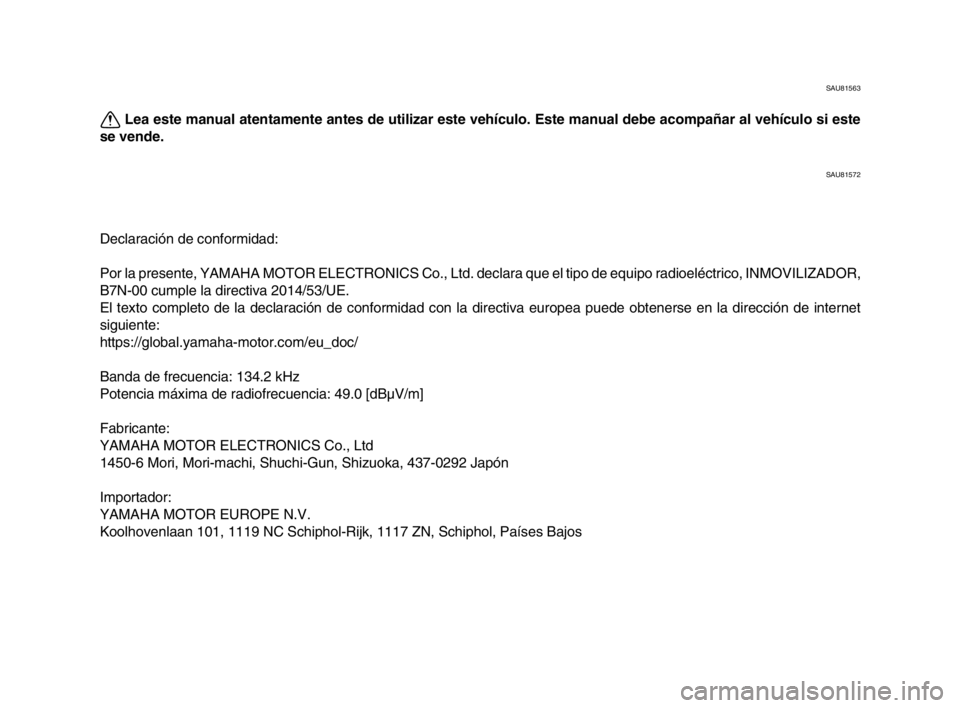 YAMAHA XSR 900 2022  Manuale de Empleo (in Spanish) SAU81563
Lea este manual atentamente antes de utilizar este vehículo. Este manual debe acompañar al vehículo si este
se vende.
SAU81572
Declaración de conformidad:
Por la presente, YAMAHA MOTOR EL