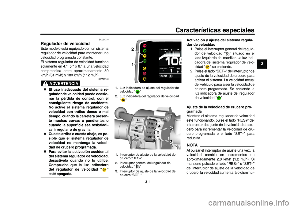 YAMAHA XSR 900 2022 Manuale de Empleo (in Spanish) 3-1
1
234
5
6
7
8
9
10
11
12
13
Características especiales
SAU91733
Regulador de velocidadEste modelo está equipado con un sistema
regulador de velocidad para mantener una
velocidad programada const YAMAHA XSR 900 2022 Manuale de Empleo (in Spanish) 3-1
1
234
5
6
7
8
9
10
11
12
13
Características especiales
SAU91733
Regulador de velocidadEste modelo está equipado con un sistema
regulador de velocidad para mantener una
velocidad programada const