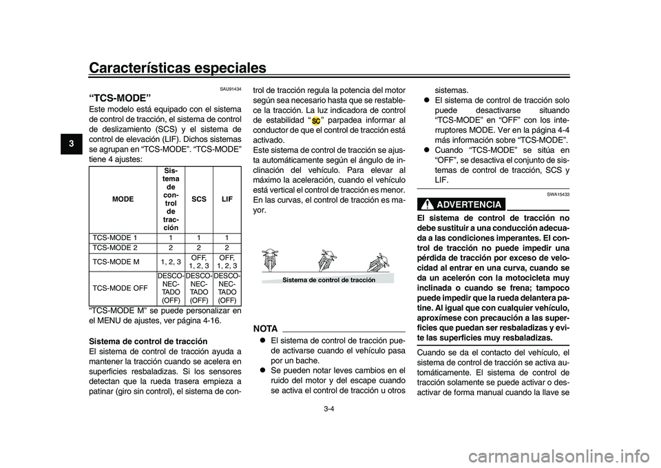 YAMAHA XSR 900 2022 Manuale de Empleo (in Spanish) Características especiales
3-4
1
23
4
5
6
7
8
9
10
11
12
13
SAU91434
“TCS-MODE”Este modelo está equipado con el sistema
de control de tracción, el sistema de control
de deslizamiento (SCS ) y e YAMAHA XSR 900 2022 Manuale de Empleo (in Spanish) Características especiales
3-4
1
23
4
5
6
7
8
9
10
11
12
13
SAU91434
“TCS-MODE”Este modelo está equipado con el sistema
de control de tracción, el sistema de control
de deslizamiento (SCS ) y e