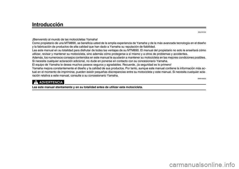 YAMAHA XSR 900 2022  Manuale de Empleo (in Spanish) Introducción
SAU10103
¡Bienvenido al mundo de las motocicletas Yamaha!
Como propietario de una MTM890, se beneficia usted de la amplia experiencia de Yamaha y de la más avanzada tecnología en el d