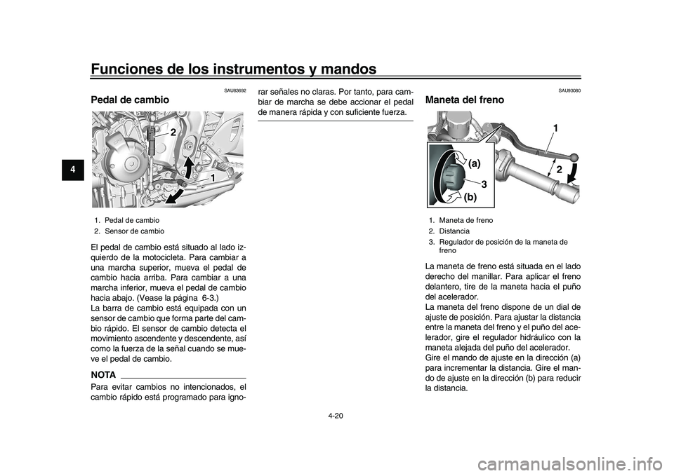 YAMAHA XSR 900 2022 Manuale de Empleo (in Spanish) Funciones de los instrumentos y mandos
4-20
1
2
34
5
6
7
8
9
10
11
12
13
SAU83692
Pedal de cambioEl pedal de cambio está situado al lado iz-
quierdo de la motocicleta. Para cambiar a
una marcha super YAMAHA XSR 900 2022 Manuale de Empleo (in Spanish) Funciones de los instrumentos y mandos
4-20
1
2
34
5
6
7
8
9
10
11
12
13
SAU83692
Pedal de cambioEl pedal de cambio está situado al lado iz-
quierdo de la motocicleta. Para cambiar a
una marcha super