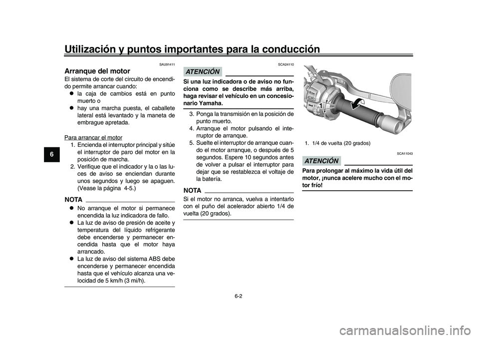 YAMAHA XSR 900 2022 Manuale de Empleo (in Spanish) Utilización y puntos importantes para la conducción
6-2
1
2
3
4
56
7
8
9
10
11
12
13
SAU91411
Arranque del motorEl sistema de corte del circuito de encendi-
do permite arrancar cuando:
la caja de YAMAHA XSR 900 2022 Manuale de Empleo (in Spanish) Utilización y puntos importantes para la conducción
6-2
1
2
3
4
56
7
8
9
10
11
12
13
SAU91411
Arranque del motorEl sistema de corte del circuito de encendi-
do permite arrancar cuando:
la caja de