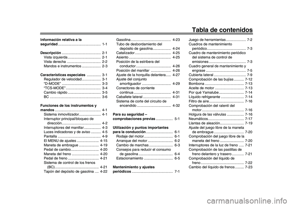 YAMAHA XSR 900 2022  Manuale de Empleo (in Spanish) Tabla de contenidos
Información relativa a la 
seguridad...........................................  1-1
Descripción .......................................  2-1
Vista izquierda ....................