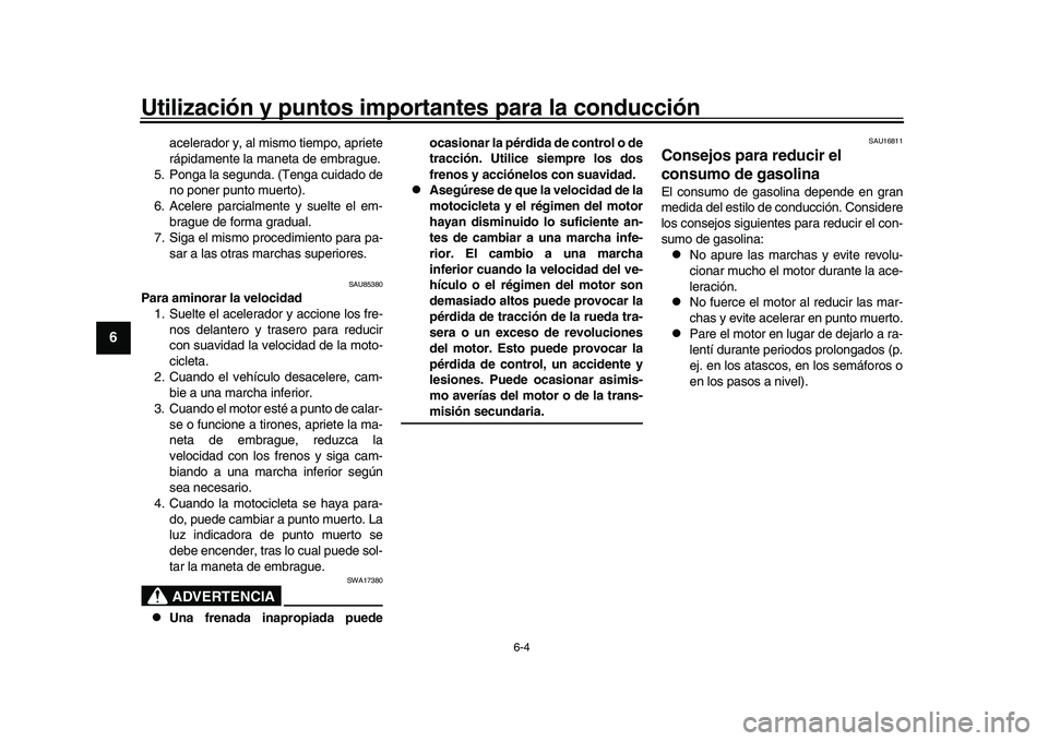 YAMAHA XSR 900 2022 Manuale de Empleo (in Spanish) Utilización y puntos importantes para la conducción
6-4
1
2
3
4
56
7
8
9
10
11
12
13
acelerador y, al mismo tiempo, apriete
rápidamente la maneta de embrague.
5. Ponga la segunda. (Tenga cuidado de YAMAHA XSR 900 2022 Manuale de Empleo (in Spanish) Utilización y puntos importantes para la conducción
6-4
1
2
3
4
56
7
8
9
10
11
12
13
acelerador y, al mismo tiempo, apriete
rápidamente la maneta de embrague.
5. Ponga la segunda. (Tenga cuidado de
