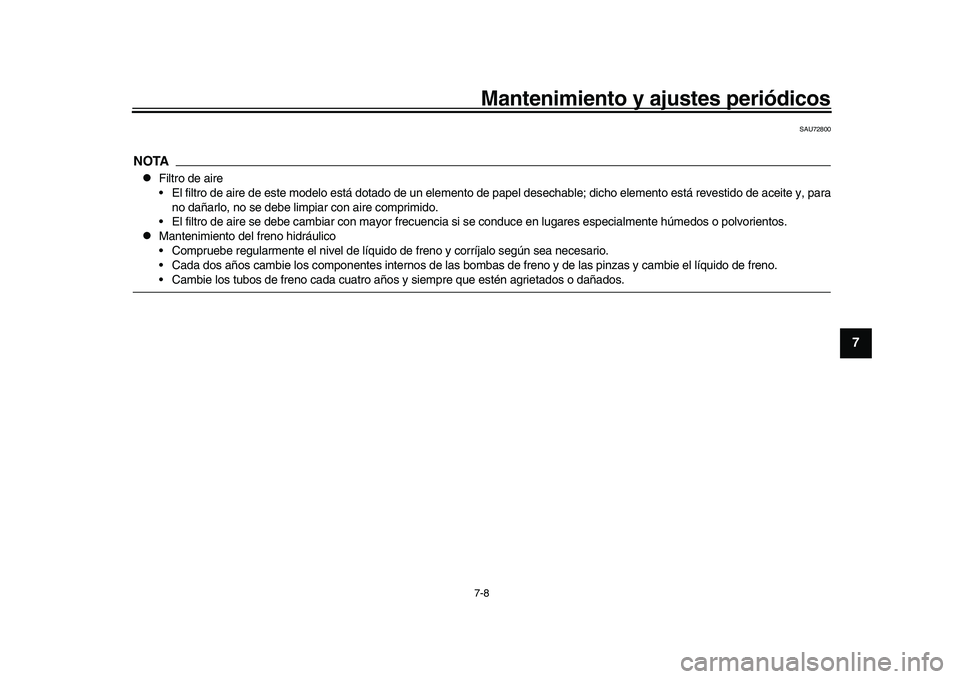 YAMAHA XSR 900 2022 Manuale de Empleo (in Spanish) Mantenimiento y ajustes periódicos7-8
1
2
3
4
5
678
9
10
11
12
13
SAU72800
NOTA
Filtro de aire
El filtro de aire de este modelo está dotado de un elemento de pap el desechable; dicho elemento es YAMAHA XSR 900 2022 Manuale de Empleo (in Spanish) Mantenimiento y ajustes periódicos7-8
1
2
3
4
5
678
9
10
11
12
13
SAU72800
NOTA
Filtro de aire
El filtro de aire de este modelo está dotado de un elemento de pap el desechable; dicho elemento es
