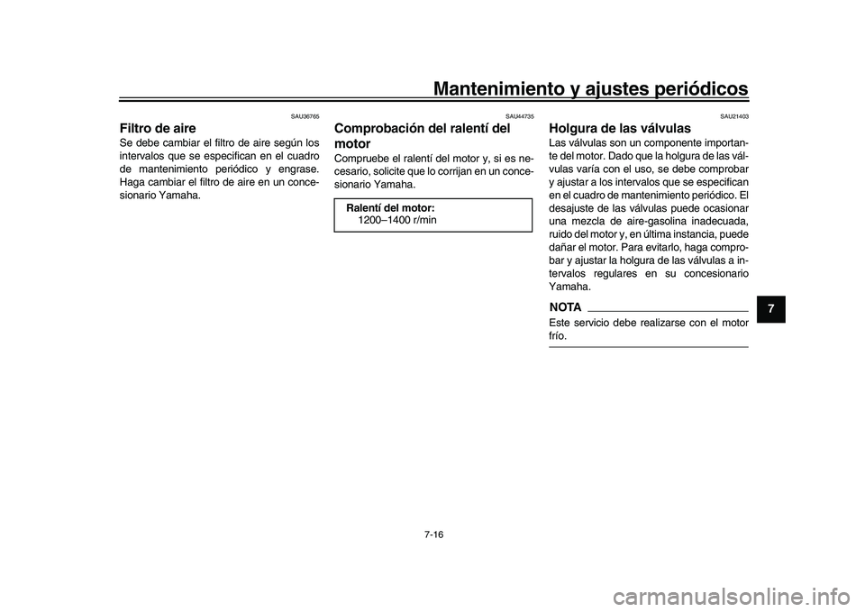 YAMAHA XSR 900 2022 Manuale de Empleo (in Spanish) Mantenimiento y ajustes periódicos7-16
1
2
3
4
5
678
9
10
11
12
13
SAU36765
Filtro de aireSe debe cambiar el filtro de aire según los
intervalos que se especifican en el cuadro
de mantenimiento peri YAMAHA XSR 900 2022 Manuale de Empleo (in Spanish) Mantenimiento y ajustes periódicos7-16
1
2
3
4
5
678
9
10
11
12
13
SAU36765
Filtro de aireSe debe cambiar el filtro de aire según los
intervalos que se especifican en el cuadro
de mantenimiento peri