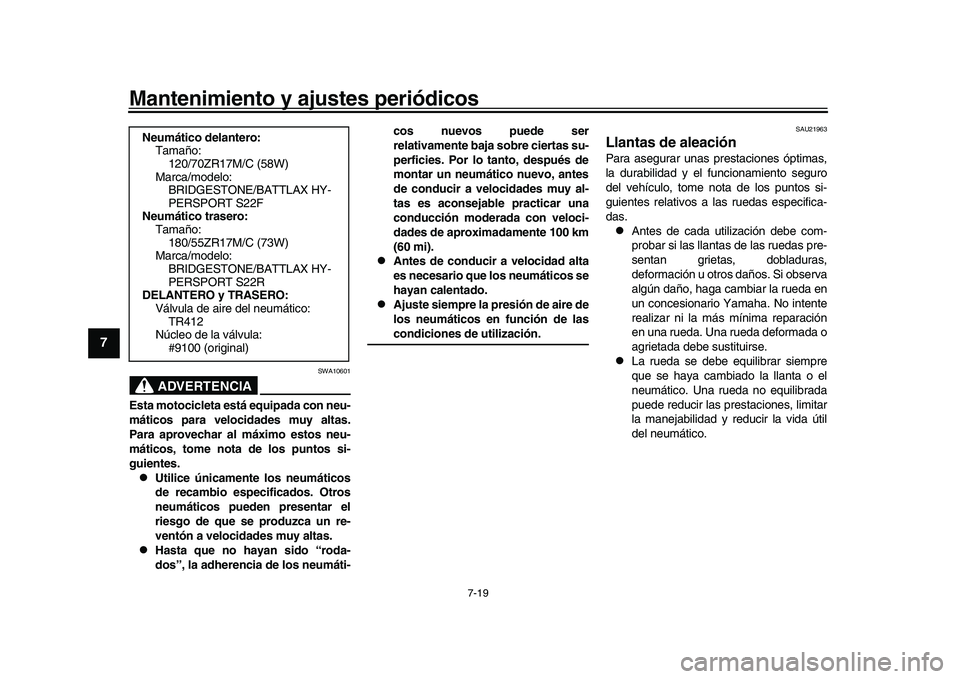 YAMAHA XSR 900 2022  Manuale de Empleo (in Spanish) Mantenimiento y ajustes periódicos
7-19
1
2
3
4
5
67
8
9
10
11
12
13
ADVERTENCIA
SWA10601
Esta motocicleta está equipada con neu-
máticos para velocidades muy altas.
Para aprovechar al máximo esto
