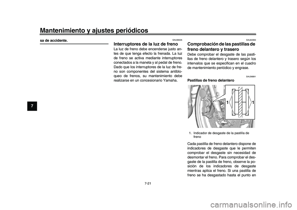 YAMAHA XSR 900 2022 Manuale de Empleo (in Spanish) Mantenimiento y ajustes periódicos
7-21
1
2
3
4
5
67
8
9
10
11
12
13
sa de accidente.
SAU36505
Interruptores de la luz de freno La luz de freno debe encenderse justo an-
tes de que tenga efecto la fr YAMAHA XSR 900 2022 Manuale de Empleo (in Spanish) Mantenimiento y ajustes periódicos
7-21
1
2
3
4
5
67
8
9
10
11
12
13
sa de accidente.
SAU36505
Interruptores de la luz de freno La luz de freno debe encenderse justo an-
tes de que tenga efecto la fr