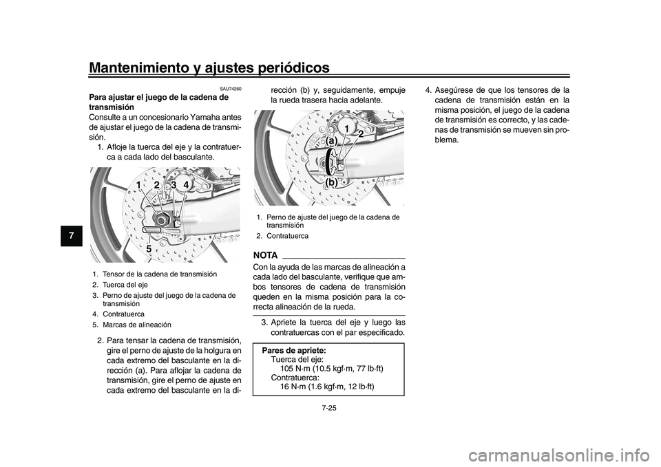 YAMAHA XSR 900 2022 Manuale de Empleo (in Spanish) Mantenimiento y ajustes periódicos
7-25
1
2
3
4
5
67
8
9
10
11
12
13
SAU74260
Para ajustar el juego de la cadena de
transmisión
Consulte a un concesionario Yamaha antes
de ajustar el juego de la ca YAMAHA XSR 900 2022 Manuale de Empleo (in Spanish) Mantenimiento y ajustes periódicos
7-25
1
2
3
4
5
67
8
9
10
11
12
13
SAU74260
Para ajustar el juego de la cadena de
transmisión
Consulte a un concesionario Yamaha antes
de ajustar el juego de la ca