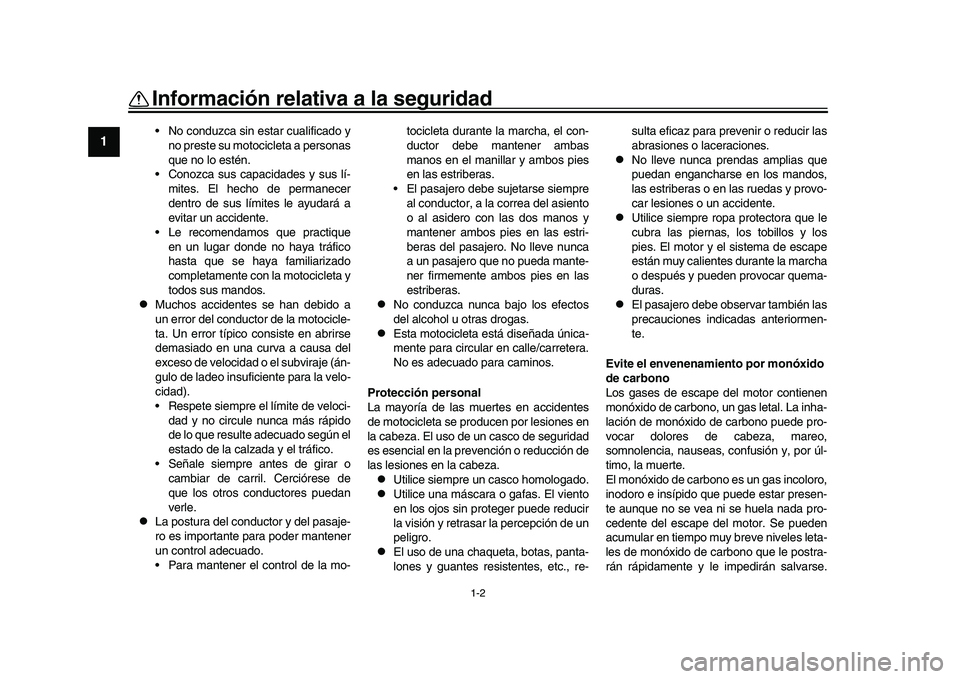 YAMAHA XSR 900 2022  Manuale de Empleo (in Spanish) 1-2
Información relativa a la seguridad
1
2
3
4
5
6
7
8
9
10
11
12
13
 No conduzca sin estar cualificado y no preste su motocicleta a personas
que no lo estén.
 Conozca sus capacidades y sus lí- mi