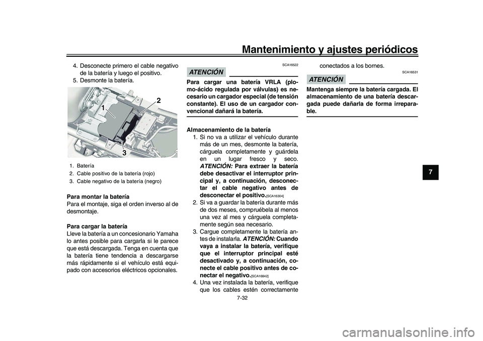 YAMAHA XSR 900 2022 Manuale de Empleo (in Spanish) Mantenimiento y ajustes periódicos7-32
1
2
3
4
5
678
9
10
11
12
13
4. Desconecte primero el cable negativo de la batería y luego el positivo.
5. Desmonte la batería.
Para montar la batería
Para el YAMAHA XSR 900 2022 Manuale de Empleo (in Spanish) Mantenimiento y ajustes periódicos7-32
1
2
3
4
5
678
9
10
11
12
13
4. Desconecte primero el cable negativo de la batería y luego el positivo.
5. Desmonte la batería.
Para montar la batería
Para el