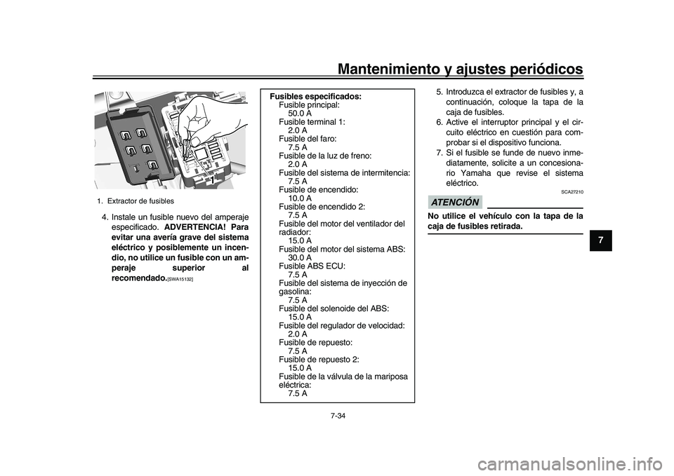 YAMAHA XSR 900 2022 Manuale de Empleo (in Spanish) Mantenimiento y ajustes periódicos7-34
1
2
3
4
5
678
9
10
11
12
13
4. Instale un fusible nuevo del amperaje especificado. ADVERTENCIA! Para
evitar una avería grave del sistema
eléctrico y posiblem YAMAHA XSR 900 2022 Manuale de Empleo (in Spanish) Mantenimiento y ajustes periódicos7-34
1
2
3
4
5
678
9
10
11
12
13
4. Instale un fusible nuevo del amperaje especificado. ADVERTENCIA! Para
evitar una avería grave del sistema
eléctrico y posiblem
