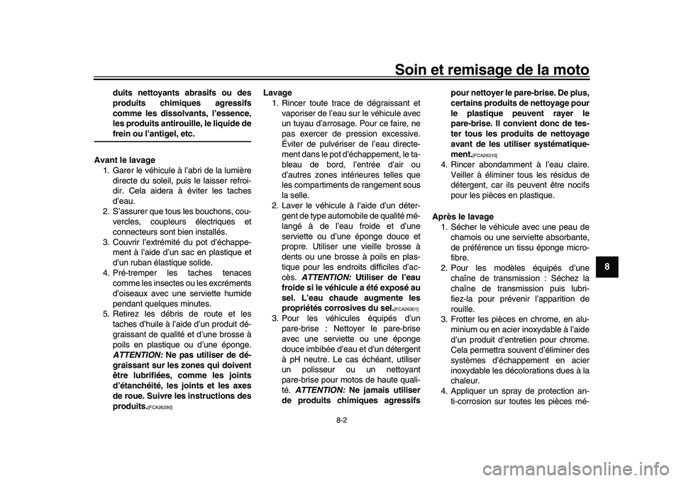 YAMAHA XSR 900 2022  Notices Demploi (in French) Soin et remisage de la moto
8-2
1
2
3
4
5
6
789
10
11
12
13
duits nettoyants abrasifs ou des
produits chimiques agressifs
comme les dissolvants, l’essence,
les produits antirouille, le liquide defre