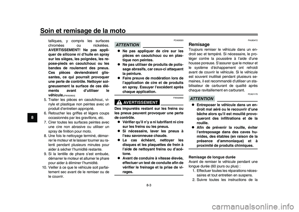 YAMAHA XSR 900 2022  Notices Demploi (in French) Soin et remisage de la moto
8-3
1
2
3
4
5
6
78
9
10
11
12
13
talliques, y compris les surfaces
chromées ou nickelées.
AVERTISSEMENT! Ne pas appli-
quer de silicone ni d’huile en spray
sur les siè