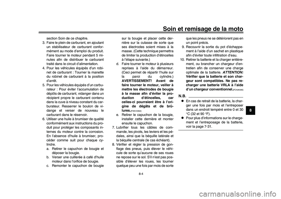 YAMAHA XSR 900 2022  Notices Demploi (in French) Soin et remisage de la moto
8-4
1
2
3
4
5
6
789
10
11
12
13
section Soin de ce chapitre.
3. Faire le plein de carburant, en ajoutant
un stabilisateur de carburant confor-
mément au mode d’emploi du