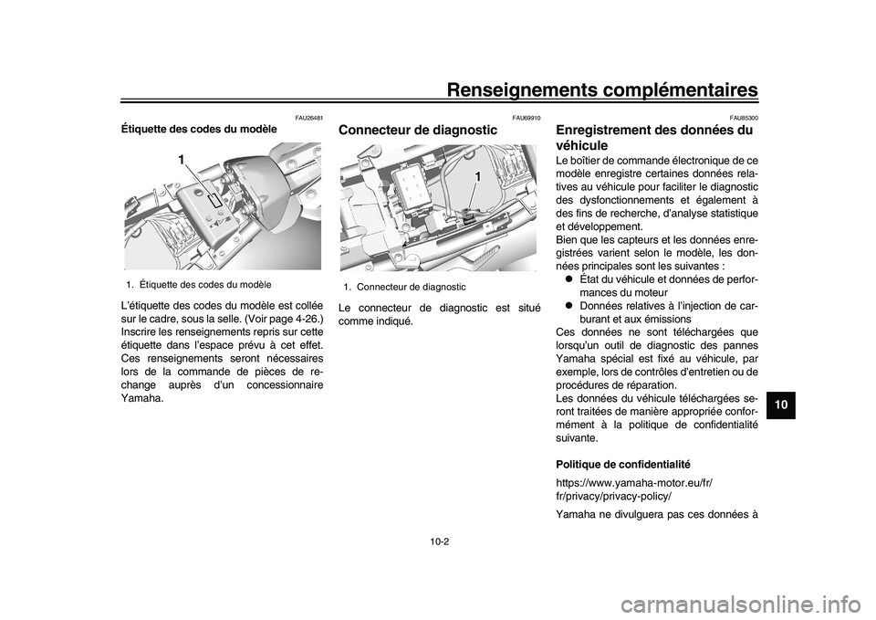 YAMAHA XSR 900 2022  Notices Demploi (in French) Renseignements complémentaires
10-2
1
2
3
4
5
6
7
8
91011
12
13
FAU26481
Étiquette des codes du modèle
L’étiquette des codes du modèle est collée
sur le cadre, sous la selle. (Voir page 4-26.)