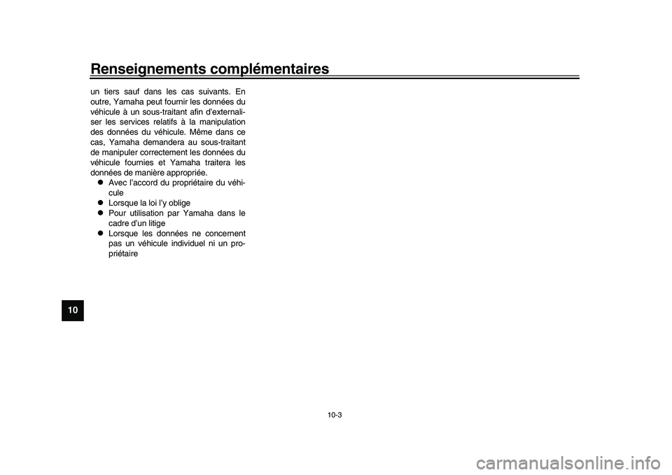 YAMAHA XSR 900 2022  Notices Demploi (in French) Renseignements complémentaires
10-3
1
2
3
4
5
6
7
8
910
11
12
13
un tiers sauf dans les cas suivants. En
outre, Yamaha peut fournir les données du
véhicule à un sous-traitant afin d’externali-
s