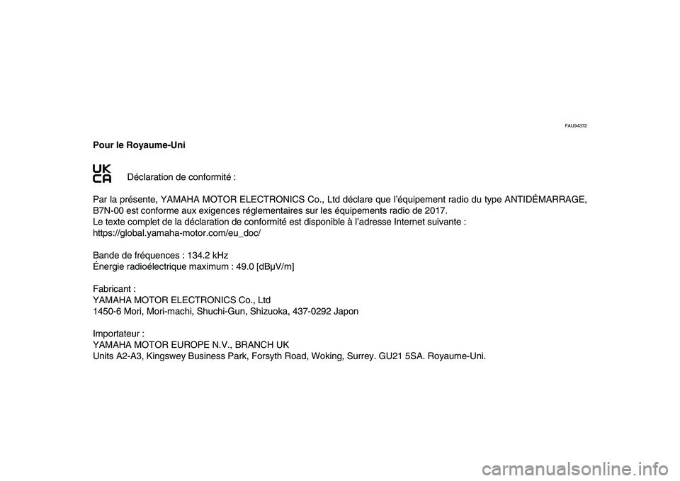 YAMAHA XSR 900 2022 Notices Demploi (in French) FAU94372
Pour le Royaume-UniDéclaration de conformité :
Par la présente, YAMAHA MOTOR ELECTRONICS Co., Ltd déclare que l’équipement radio du type ANTIDÉMARRAGE,
B7N-00 est conforme aux exigen YAMAHA XSR 900 2022 Notices Demploi (in French) FAU94372
Pour le Royaume-UniDéclaration de conformité :
Par la présente, YAMAHA MOTOR ELECTRONICS Co., Ltd déclare que l’équipement radio du type ANTIDÉMARRAGE,
B7N-00 est conforme aux exigen