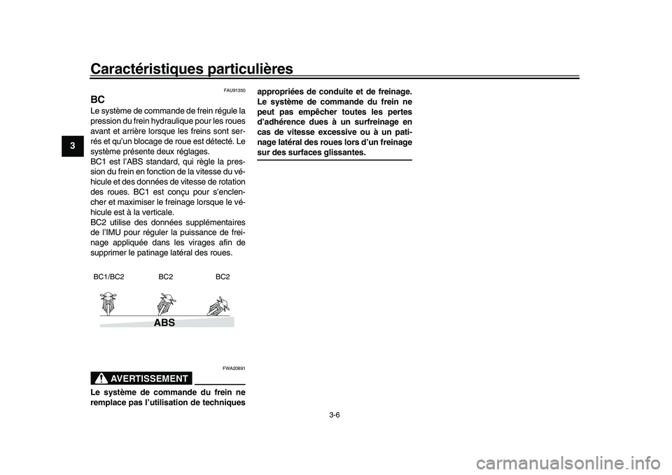 YAMAHA XSR 900 2022  Notices Demploi (in French) Caractéristiques particulières
3-6
1
23
4
5
6
7
8
9
10
11
12
13
FAU91350
BCLe système de commande de frein régule la
pression du frein hydraulique pour les roues
avant et arrière lorsque les frei