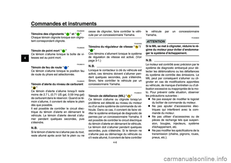 YAMAHA XSR 900 2022  Notices Demploi (in French) Commandes et instruments
4-6
1
2
34
5
6
7
8
9
10
11
12
13
FAU88280
Témoins des clignotants “ ” et “ ”
Chaque témoin clignote lorsque son cligno-
tant correspondant clignote.
FAU88300
Témoin