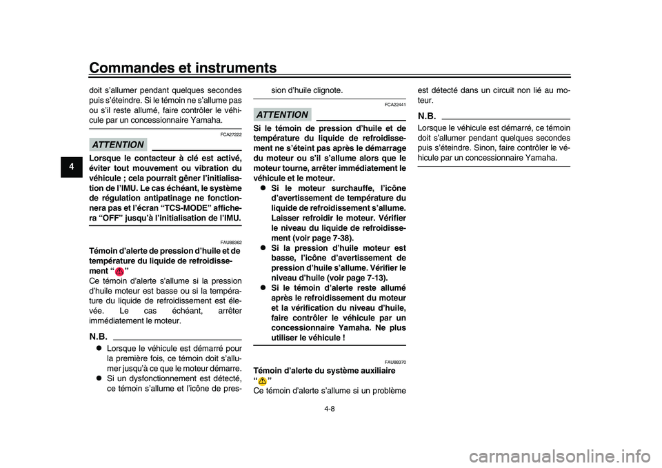 YAMAHA XSR 900 2022  Notices Demploi (in French) Commandes et instruments
4-8
1
2
34
5
6
7
8
9
10
11
12
13
doit s’allumer pendant quelques secondes
puis s’éteindre. Si le témoin ne s’allume pas
ou s’il reste allumé, faire contrôler le v