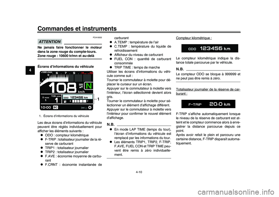 YAMAHA XSR 900 2022  Notices Demploi (in French) Commandes et instruments
4-10
1
2
34
5
6
7
8
9
10
11
12
13
ATTENTION
FCA10032
Ne jamais faire fonctionner le moteur
dans la zone rouge du compte-tours.Zone rouge : 10600 tr/mn et au-delà
Écrans d’