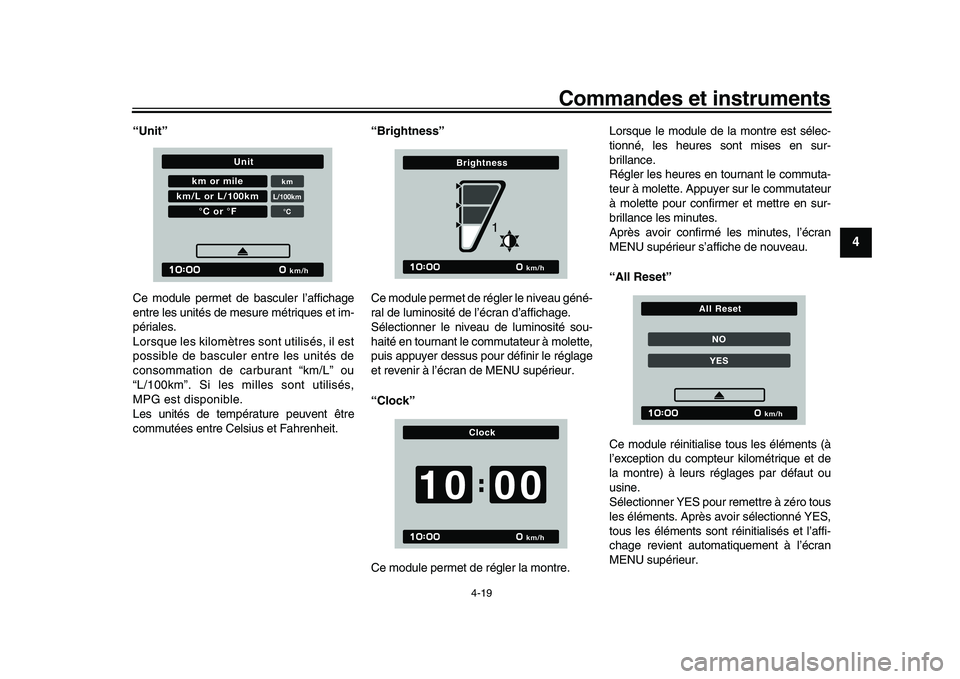 YAMAHA XSR 900 2022  Notices Demploi (in French) Commandes et instruments
4-19
1
2
345
6
7
8
9
10
11
12
13
“Unit”
Ce module permet de basculer l’affichage
entre les unités de mesure métriques et im-
périales.
Lorsque les kilomètres sont ut