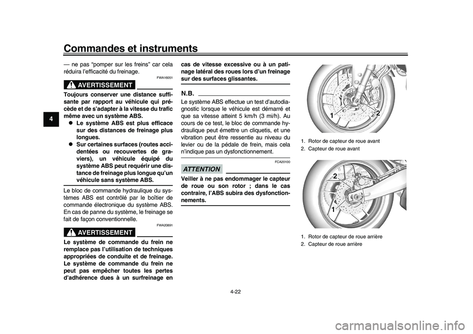 YAMAHA XSR 900 2022 Notices Demploi (in French) Commandes et instruments
4-22
1
2
34
5
6
7
8
9
10
11
12
13
— ne pas “pomper sur les freins” car cela
réduira l’efficacité du freinage.
AVERTISSEMENT
FWA16051
Toujours conserver une distance YAMAHA XSR 900 2022 Notices Demploi (in French) Commandes et instruments
4-22
1
2
34
5
6
7
8
9
10
11
12
13
— ne pas “pomper sur les freins” car cela
réduira l’efficacité du freinage.
AVERTISSEMENT
FWA16051
Toujours conserver une distance