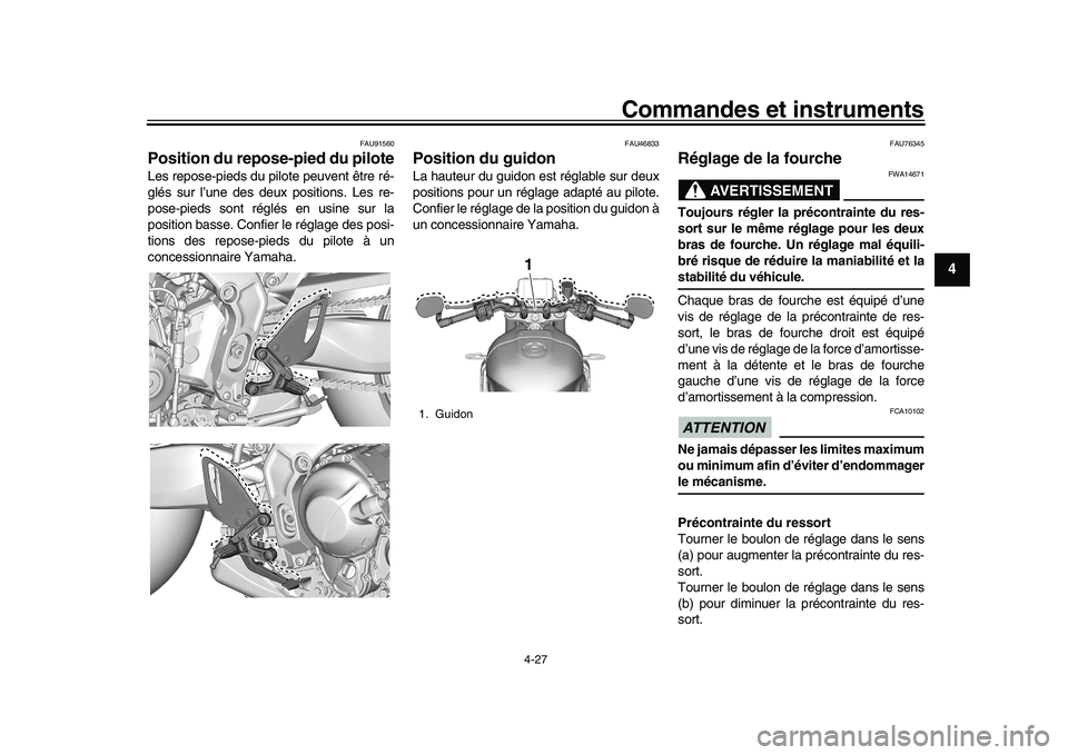 YAMAHA XSR 900 2022 Notices Demploi (in French) Commandes et instruments
4-27
1
2
345
6
7
8
9
10
11
12
13
FAU91560
Position du repose-pied du piloteLes repose-pieds du pilote peuvent être ré-
glés sur l’une des deux positions. Les re-
pose-pie YAMAHA XSR 900 2022 Notices Demploi (in French) Commandes et instruments
4-27
1
2
345
6
7
8
9
10
11
12
13
FAU91560
Position du repose-pied du piloteLes repose-pieds du pilote peuvent être ré-
glés sur l’une des deux positions. Les re-
pose-pie