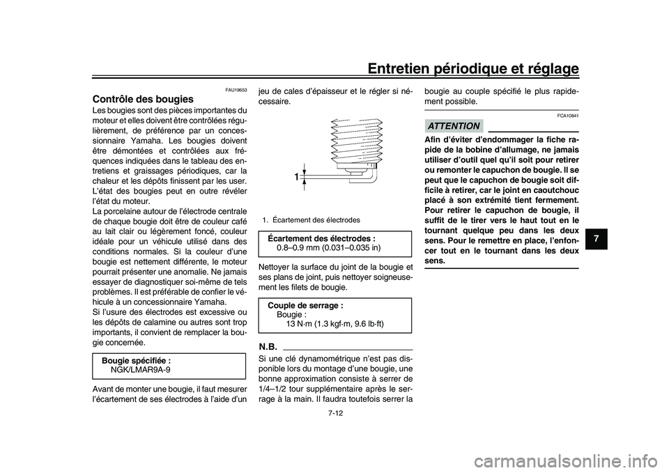 YAMAHA XSR 900 2022  Notices Demploi (in French) Entretien périodique et réglage
7-12
1
2
3
4
5
678
9
10
11
12
13
FAU19653
Contrôle des bougiesLes bougies sont des pièces importantes du
moteur et elles doivent être contrôlées régu-
lièremen