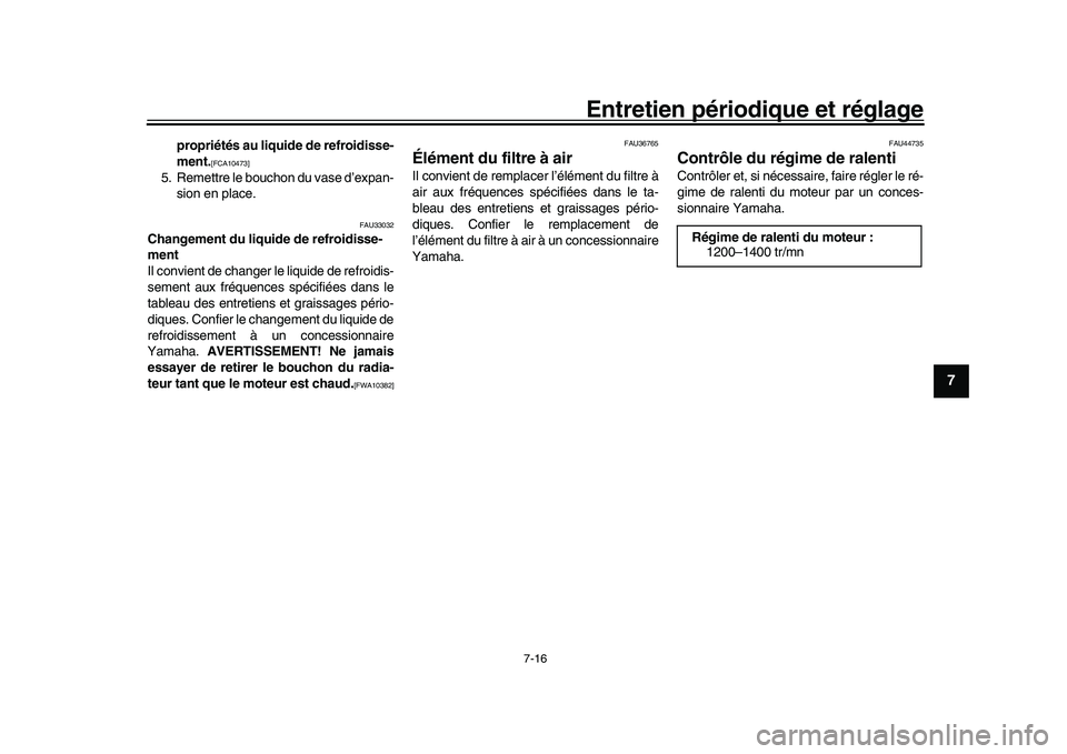 YAMAHA XSR 900 2022  Notices Demploi (in French) Entretien périodique et réglage
7-16
1
2
3
4
5
678
9
10
11
12
13
propriétés au liquide de refroidisse-
ment.
[FCA10473]
5. Remettre le bouchon du vase d’expan- sion en place.
FAU33032
Changement