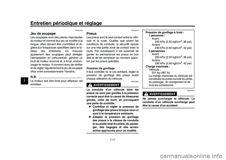 YAMAHA XSR 900 2022  Notices Demploi (in French) Entretien périodique et réglage
7-17
1
2
3
4
5
67
8
9
10
11
12
13
FAU21403
Jeu de soupapeLes soupapes sont des pièces importantes
du moteur et comme leur jeu se modifie à la
longue, elles doivent 