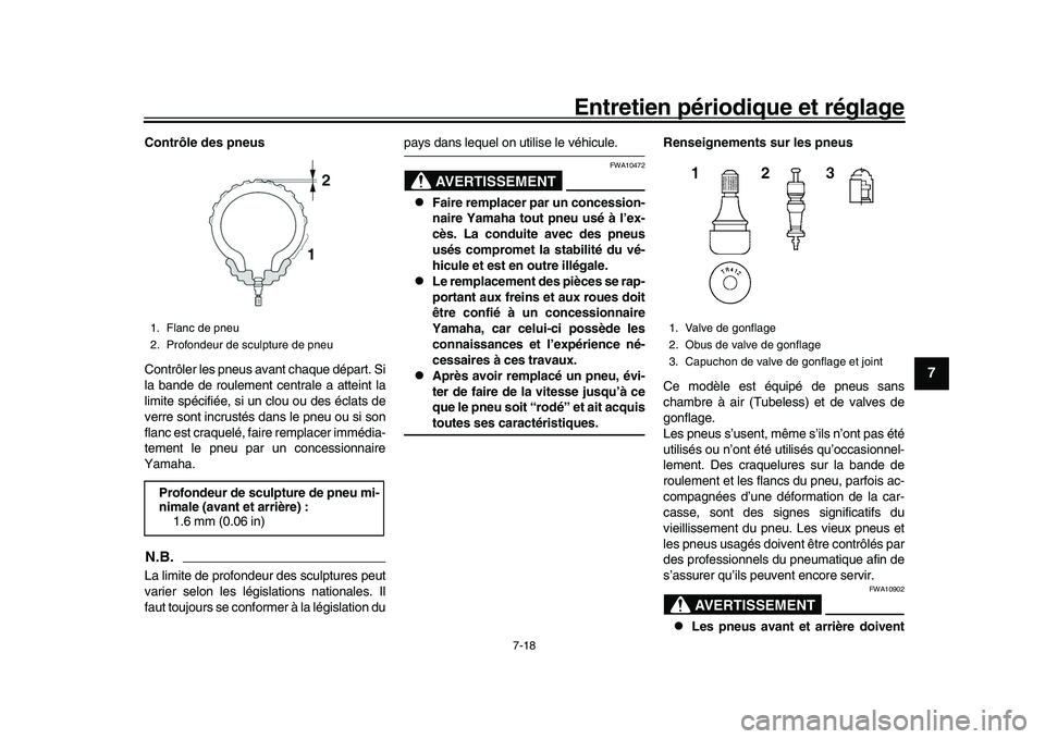 YAMAHA XSR 900 2022  Notices Demploi (in French) Entretien périodique et réglage
7-18
1
2
3
4
5
678
9
10
11
12
13
Contrôle des pneus
Contrôler les pneus avant chaque départ. Si
la bande de roulement centrale a atteint la
limite spécifiée, si 