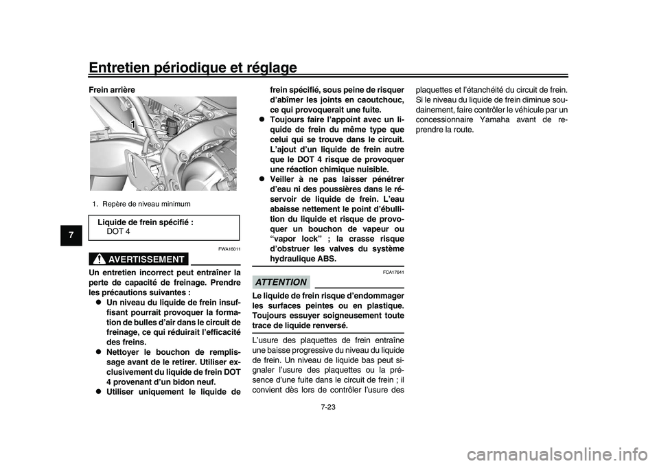 YAMAHA XSR 900 2022  Notices Demploi (in French) Entretien périodique et réglage
7-23
1
2
3
4
5
67
8
9
10
11
12
13
Frein arrière
AVERTISSEMENT
FWA16011
Un entretien incorrect peut entraîner la
perte de capacité de  freinage. Prendre
les précau