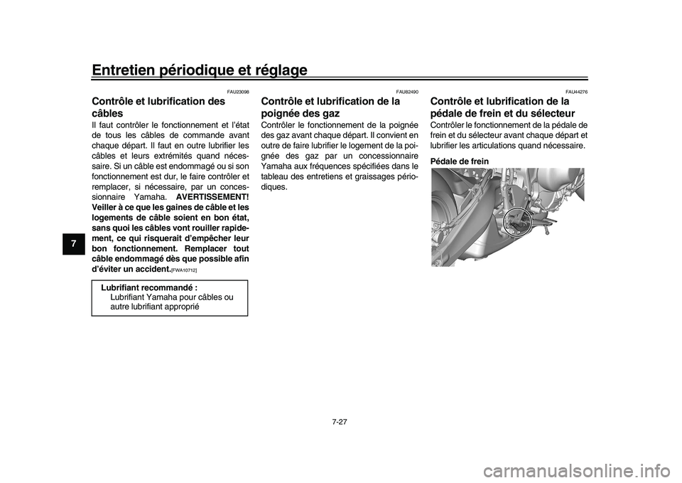 YAMAHA XSR 900 2022  Notices Demploi (in French) Entretien périodique et réglage
7-27
1
2
3
4
5
67
8
9
10
11
12
13
FAU23098
Contrôle et lubrification des 
câblesIl faut contrôler le fonctionnement et l’état
de tous les câbles de commande av